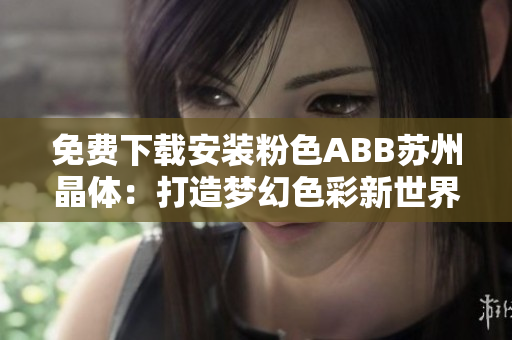 免費下載安裝粉色ABB蘇州晶體：打造夢幻色彩新世界