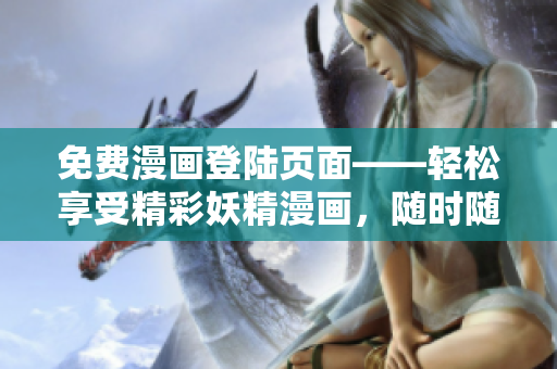 免費漫畫登陸頁面——輕松享受精彩妖精漫畫，隨時隨地探索奇幻世界