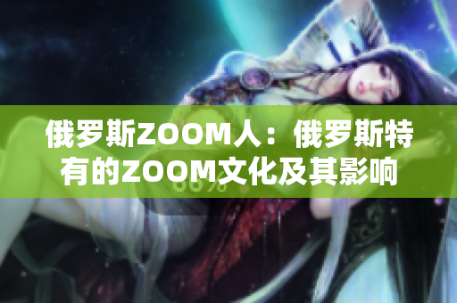 俄羅斯ZOOM人：俄羅斯特有的ZOOM文化及其影響