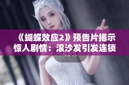 《蝴蝶效應2》預告片揭示驚人劇情：滾沙發(fā)引發(fā)連鎖反應