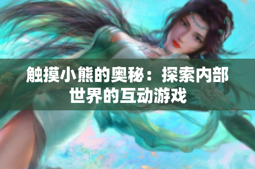 觸摸小熊的奧秘：探索內(nèi)部世界的互動游戲