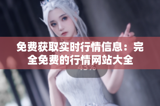 免費(fèi)獲取實(shí)時(shí)行情信息：完全免費(fèi)的行情網(wǎng)站大全