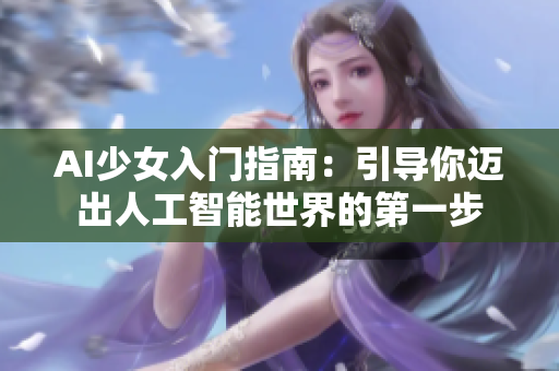 AI少女入門指南：引導(dǎo)你邁出人工智能世界的第一步