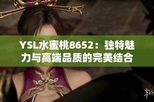 YSL水蜜桃8652：獨特魅力與高端品質的完美結合