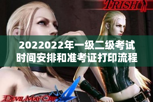 2022022年一級二級考試時間安排和準考證打印流程
