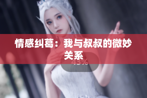 情感糾葛：我與叔叔的微妙關(guān)系
