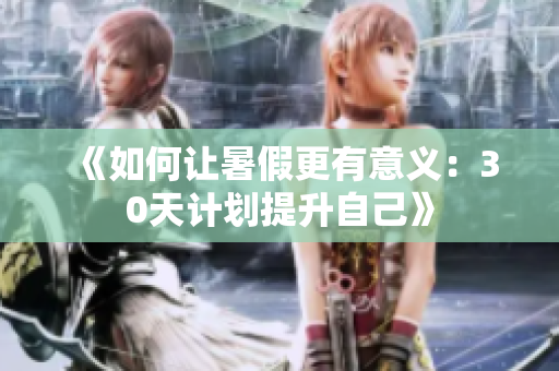 《如何讓暑假更有意義：30天計劃提升自己》