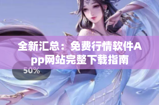 全新匯總：免費行情軟件App網(wǎng)站完整下載指南