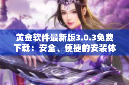 黃金軟件最新版3.0.3免費(fèi)下載：安全、便捷的安裝體驗(yàn)