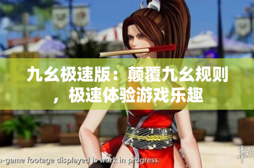 九幺極速版：顛覆九幺規(guī)則，極速體驗(yàn)游戲樂趣