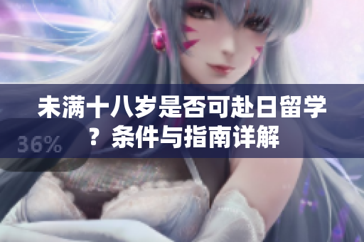 未滿十八歲是否可赴日留學？條件與指南詳解