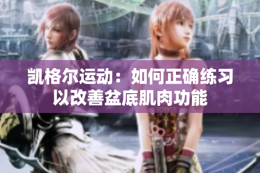 凱格爾運(yùn)動(dòng)：如何正確練習(xí)以改善盆底肌肉功能
