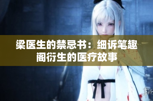 梁醫(yī)生的禁忌書：細(xì)訴筆趣閣衍生的醫(yī)療故事