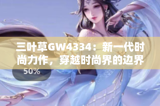 三葉草GW4334：新一代時尚力作，穿越時尚界的邊界