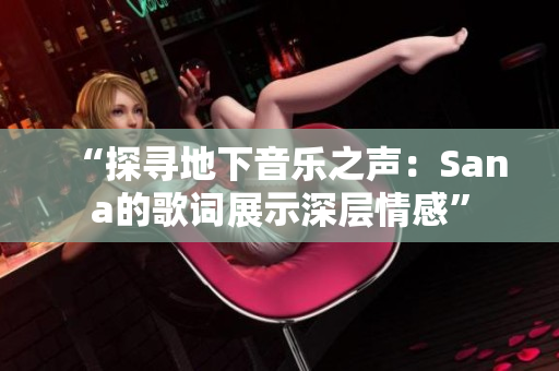 “探尋地下音樂之聲：Sana的歌詞展示深層情感”