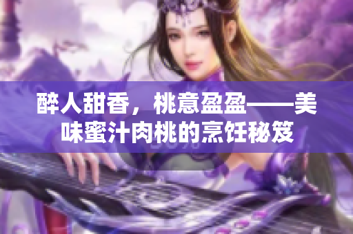 醉人甜香，桃意盈盈——美味蜜汁肉桃的烹飪秘笈