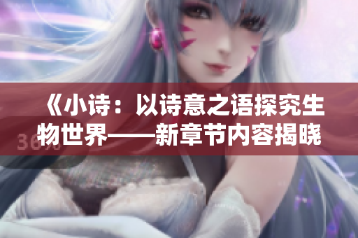 《小詩：以詩意之語探究生物世界——新章節(jié)內容揭曉》