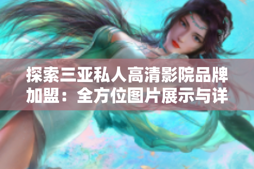探索三亞私人高清影院品牌加盟：全方位圖片展示與詳盡介紹