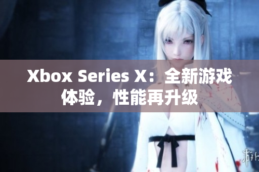 Xbox Series X：全新游戲體驗(yàn)，性能再升級