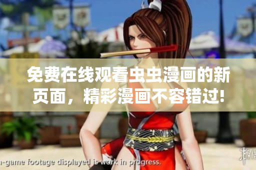 免費(fèi)在線觀看蟲(chóng)蟲(chóng)漫畫(huà)的新頁(yè)面，精彩漫畫(huà)不容錯(cuò)過(guò)!
