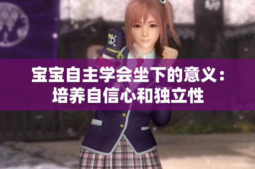 寶寶自主學(xué)會(huì)坐下的意義：培養(yǎng)自信心和獨(dú)立性