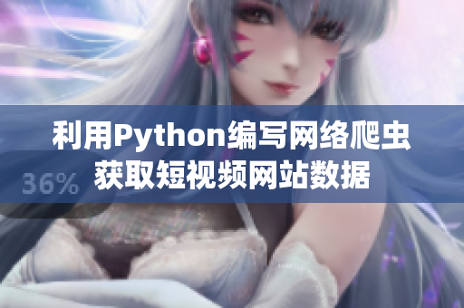 利用Python編寫網(wǎng)絡(luò)爬蟲獲取短視頻網(wǎng)站數(shù)據(jù)