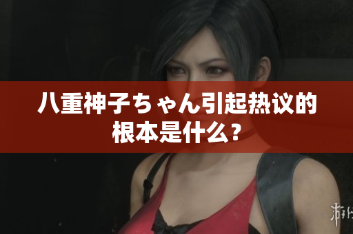 八重神子ちゃん引起熱議的根本是什么？