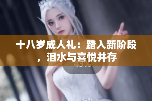 十八歲成人禮：踏入新階段，淚水與喜悅并存