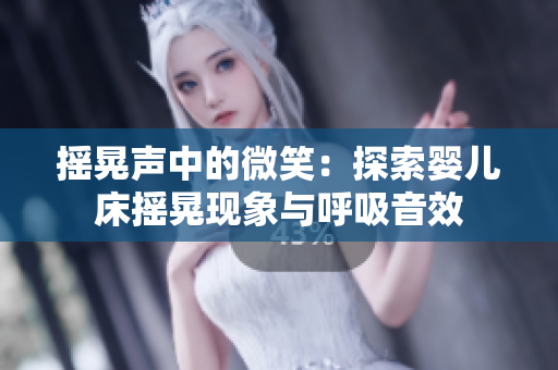 搖晃聲中的微笑：探索嬰兒床搖晃現(xiàn)象與呼吸音效