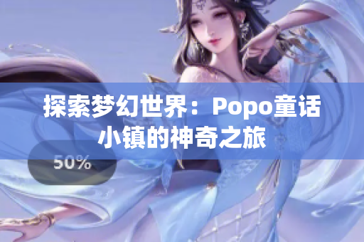 探索夢幻世界：Popo童話小鎮(zhèn)的神奇之旅