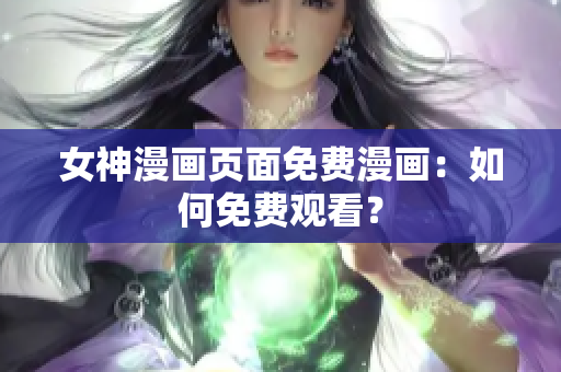 女神漫畫頁面免費漫畫：如何免費觀看？