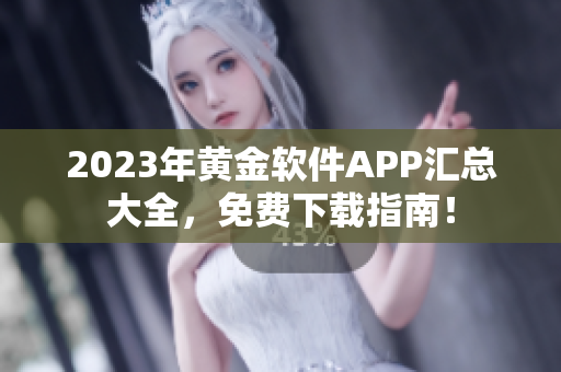 2023年黃金軟件APP匯總大全，免費(fèi)下載指南！