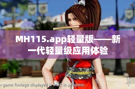 MH115.app輕量版——新一代輕量級(jí)應(yīng)用體驗(yàn)