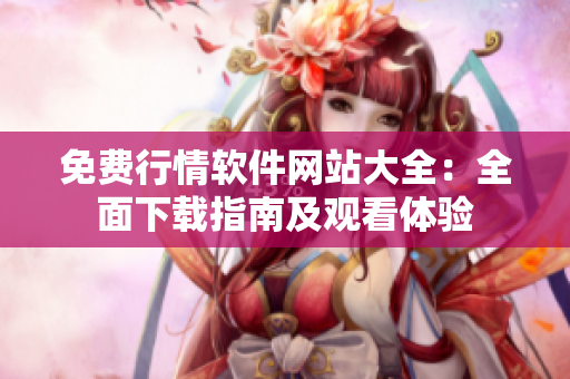 免費行情軟件網(wǎng)站大全：全面下載指南及觀看體驗