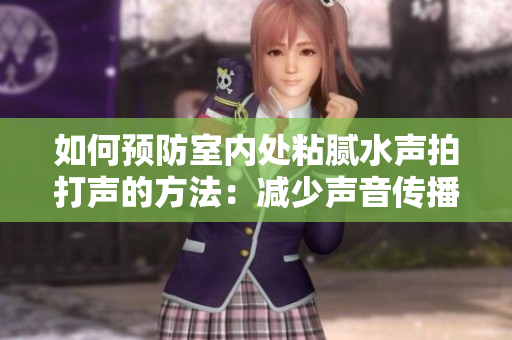 如何預防室內(nèi)處粘膩水聲拍打聲的方法：減少聲音傳播與防護措施