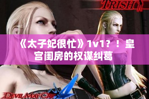《太子妃很忙》1v1？！皇宮閨房的權謀糾葛 