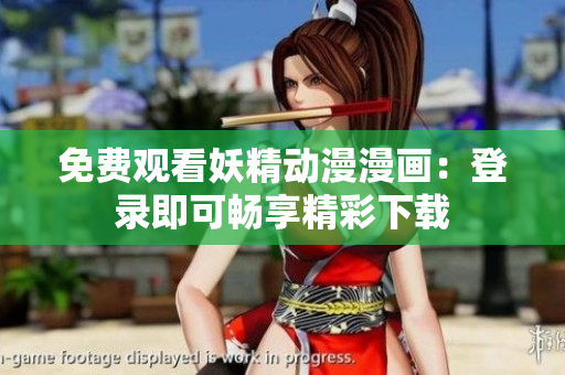 免費(fèi)觀看妖精動(dòng)漫漫畫：登錄即可暢享精彩下載