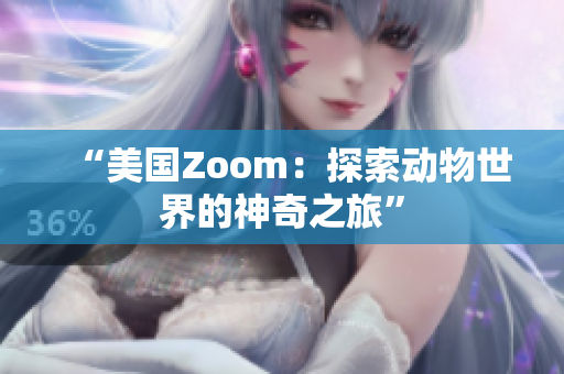 “美國(guó)Zoom：探索動(dòng)物世界的神奇之旅”