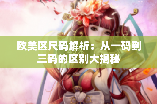 歐美區(qū)尺碼解析：從一碼到三碼的區(qū)別大揭秘