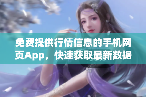 免費提供行情信息的手機網(wǎng)頁App，快速獲取最新數(shù)據(jù)