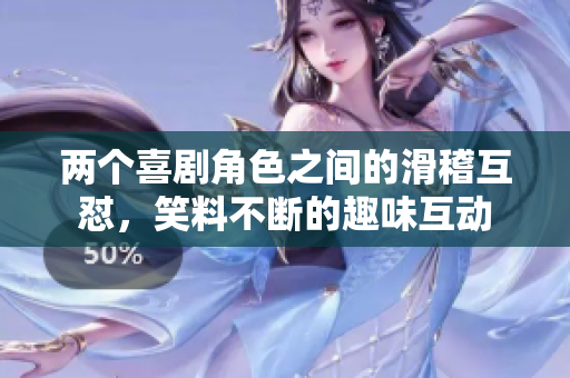 兩個喜劇角色之間的滑稽互懟，笑料不斷的趣味互動