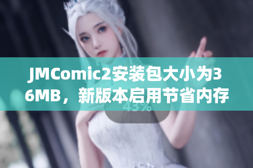 JMComic2安裝包大小為36MB，新版本啟用節(jié)省內存功能