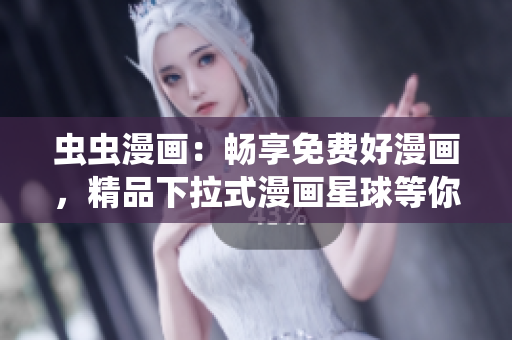 蟲蟲漫畫：暢享免費(fèi)好漫畫，精品下拉式漫畫星球等你來體驗(yàn)