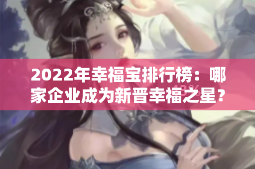 2022年幸福寶排行榜：哪家企業(yè)成為新晉幸福之星？