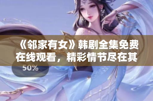 《鄰家有女》韓劇全集免費在線觀看，精彩情節(jié)盡在其中