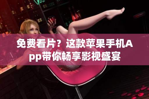 免費(fèi)看片？這款蘋果手機(jī)App帶你暢享影視盛宴