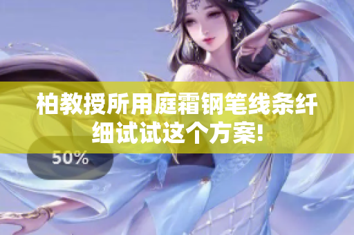 柏教授所用庭霜鋼筆線條纖細試試這個方案!