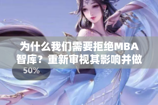 為什么我們需要拒絕MBA智庫(kù)？重新審視其影響并做出更明智的選擇
