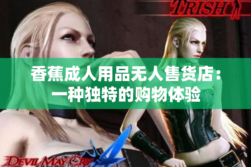 香蕉成人用品無人售貨店：一種獨(dú)特的購物體驗(yàn)