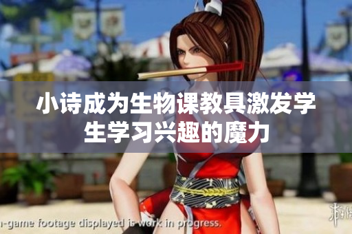 小詩(shī)成為生物課教具激發(fā)學(xué)生學(xué)習(xí)興趣的魔力